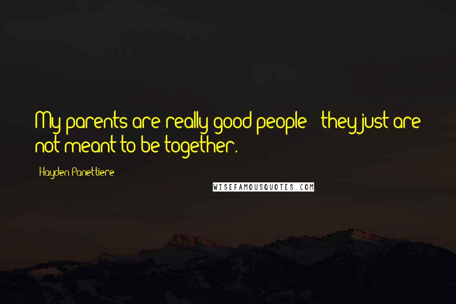 Hayden Panettiere Quotes: My parents are really good people - they just are not meant to be together.