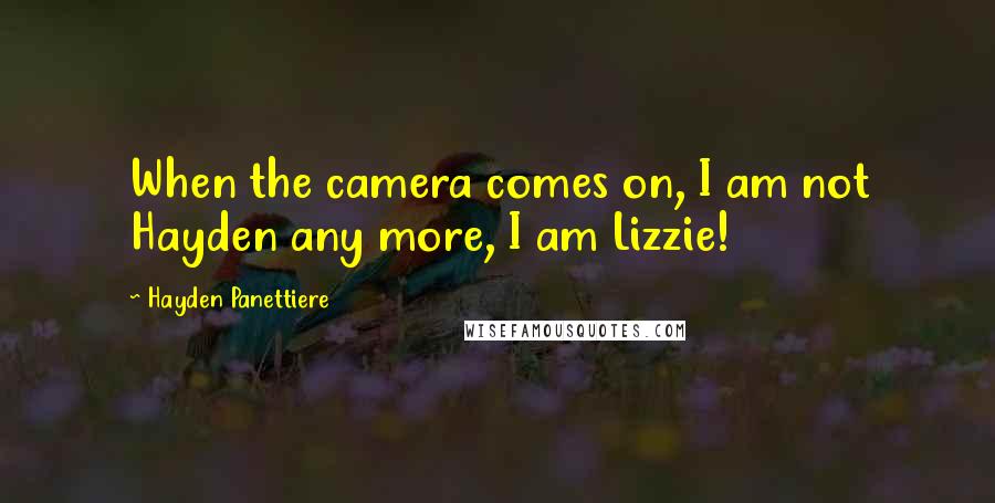 Hayden Panettiere Quotes: When the camera comes on, I am not Hayden any more, I am Lizzie!