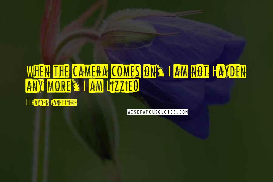 Hayden Panettiere Quotes: When the camera comes on, I am not Hayden any more, I am Lizzie!