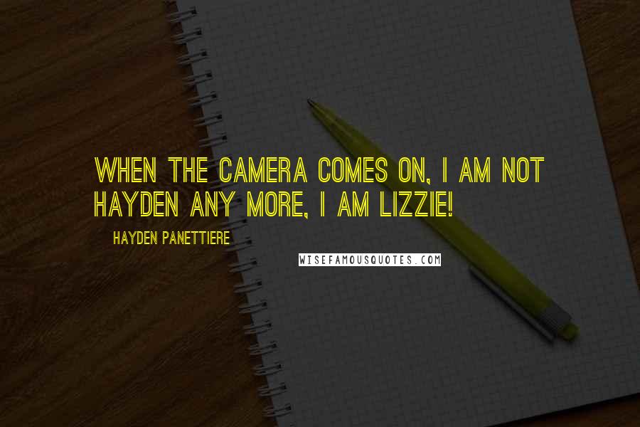 Hayden Panettiere Quotes: When the camera comes on, I am not Hayden any more, I am Lizzie!