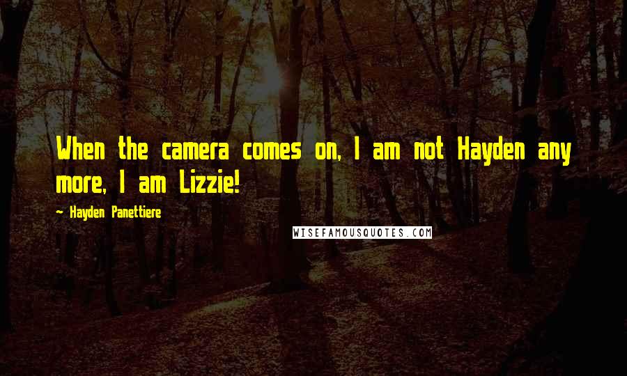 Hayden Panettiere Quotes: When the camera comes on, I am not Hayden any more, I am Lizzie!