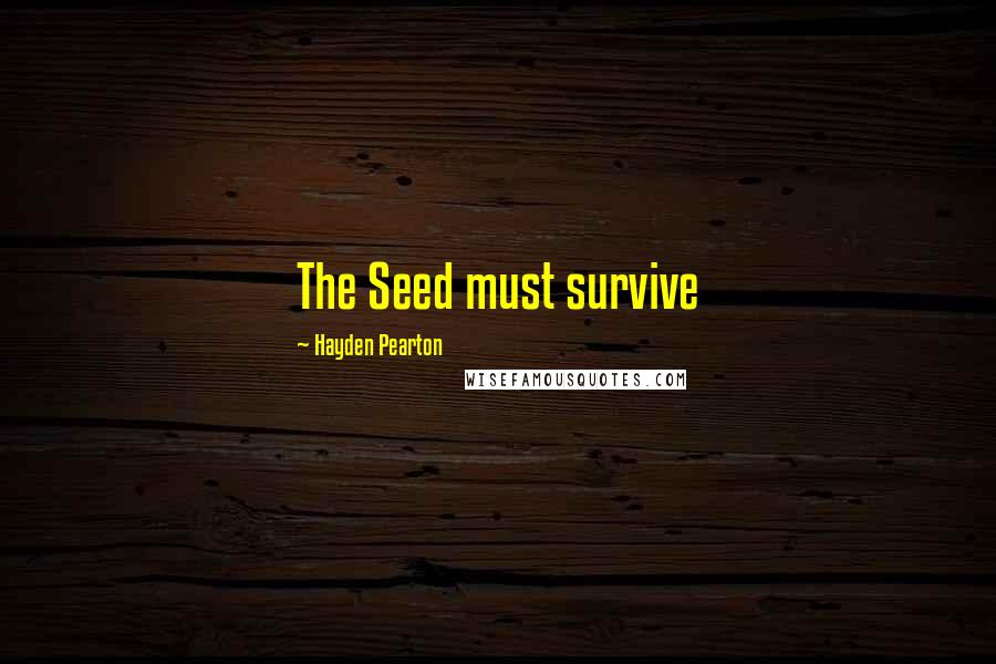 Hayden Pearton Quotes: The Seed must survive