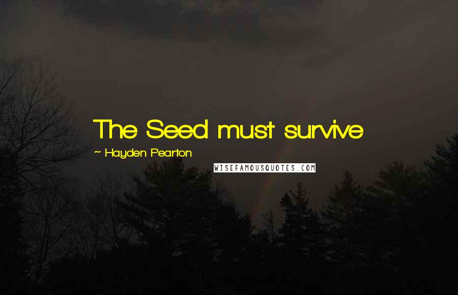 Hayden Pearton Quotes: The Seed must survive