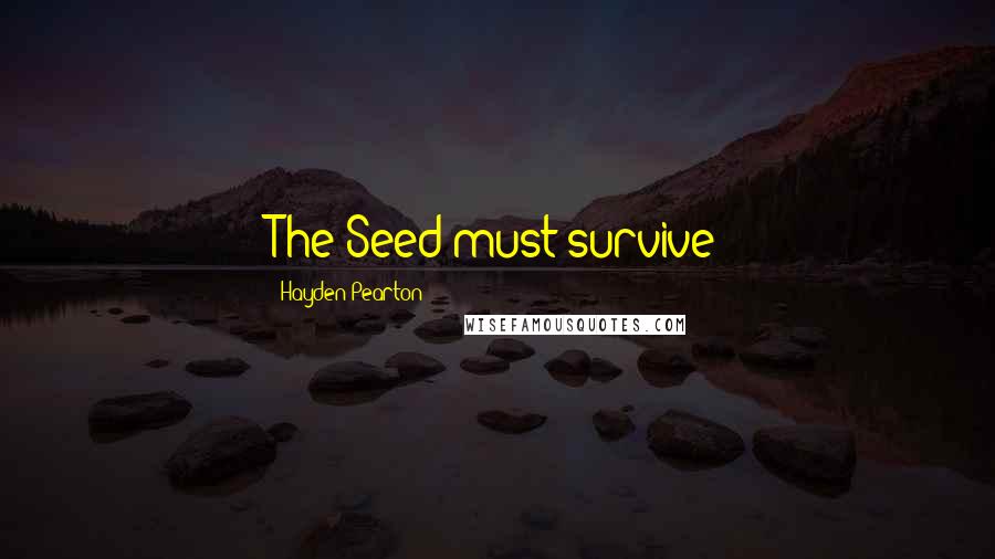 Hayden Pearton Quotes: The Seed must survive