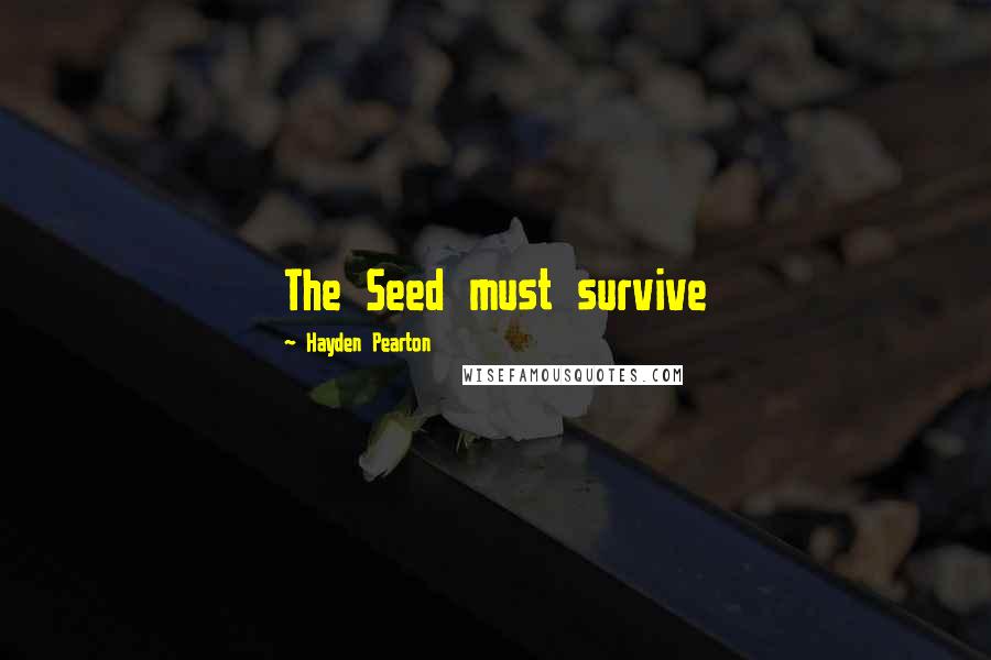 Hayden Pearton Quotes: The Seed must survive