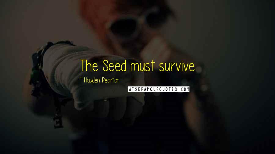 Hayden Pearton Quotes: The Seed must survive