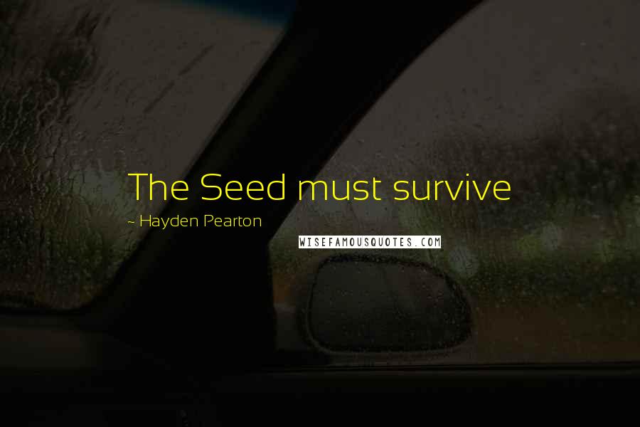 Hayden Pearton Quotes: The Seed must survive