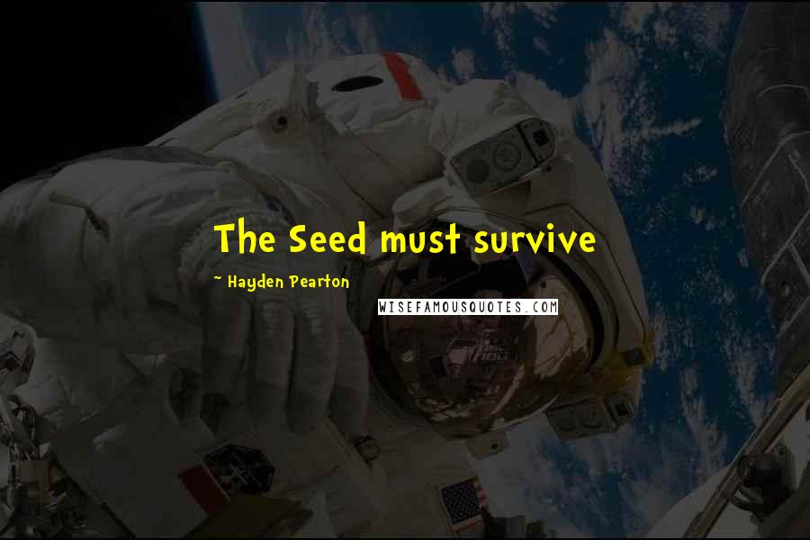 Hayden Pearton Quotes: The Seed must survive