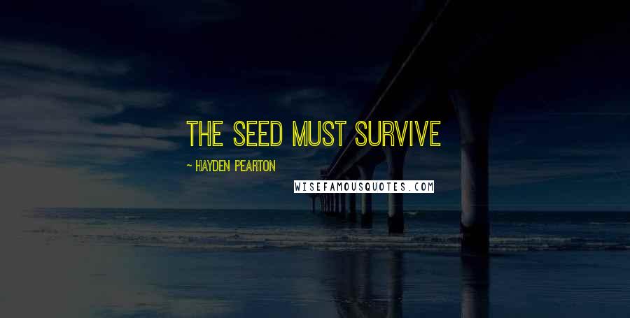 Hayden Pearton Quotes: The Seed must survive