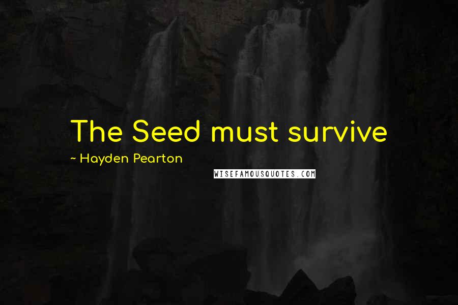 Hayden Pearton Quotes: The Seed must survive