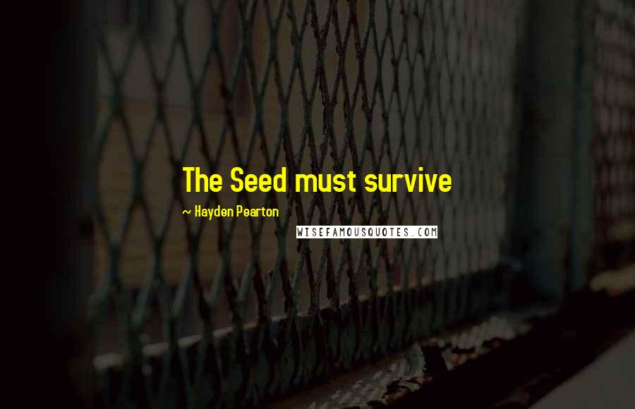 Hayden Pearton Quotes: The Seed must survive