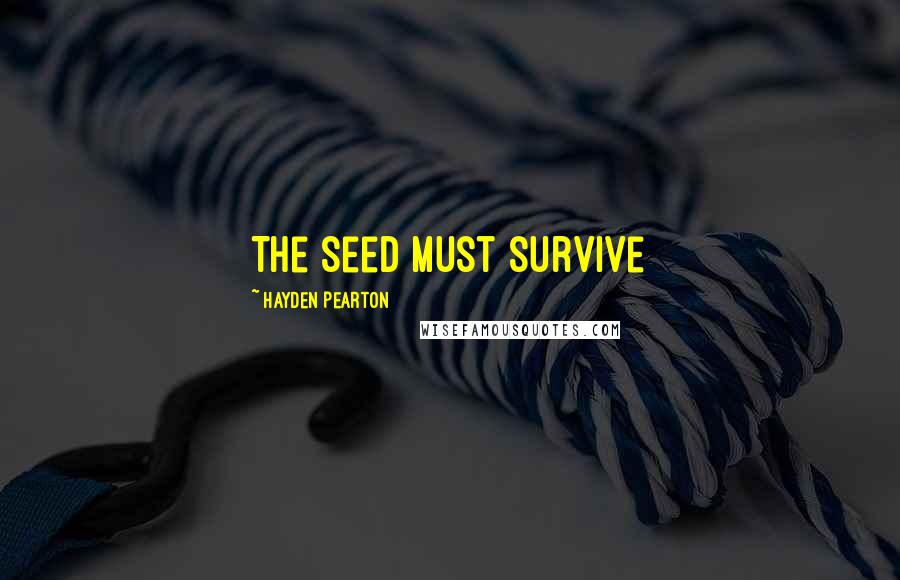 Hayden Pearton Quotes: The Seed must survive