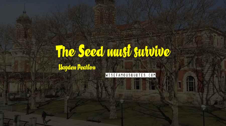 Hayden Pearton Quotes: The Seed must survive