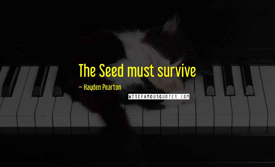 Hayden Pearton Quotes: The Seed must survive