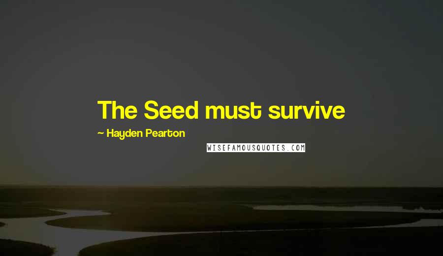 Hayden Pearton Quotes: The Seed must survive