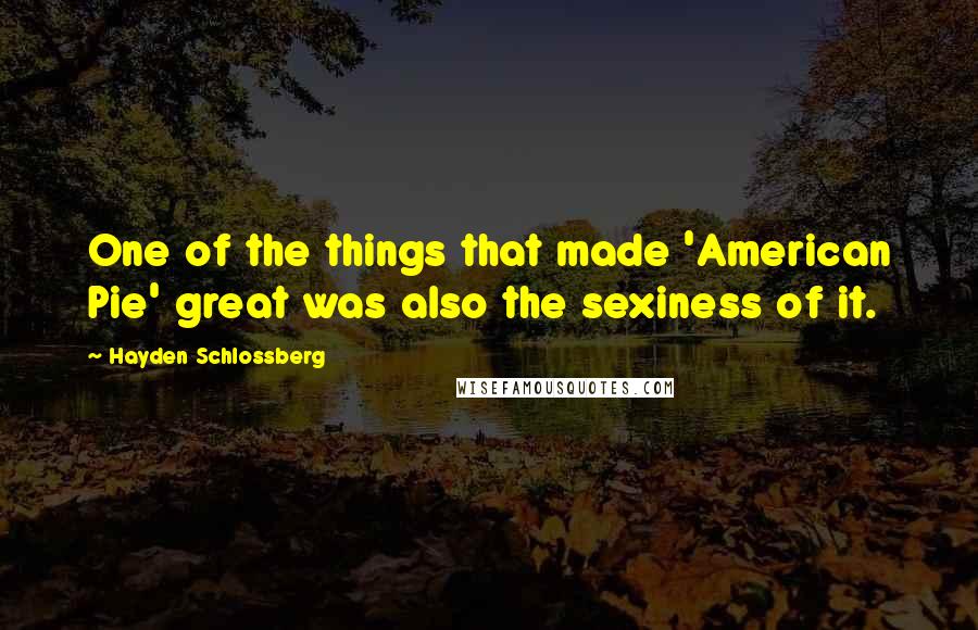 Hayden Schlossberg Quotes: One of the things that made 'American Pie' great was also the sexiness of it.