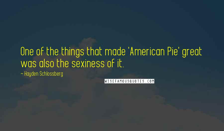 Hayden Schlossberg Quotes: One of the things that made 'American Pie' great was also the sexiness of it.
