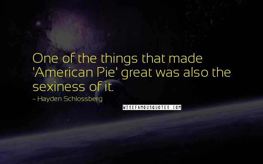 Hayden Schlossberg Quotes: One of the things that made 'American Pie' great was also the sexiness of it.