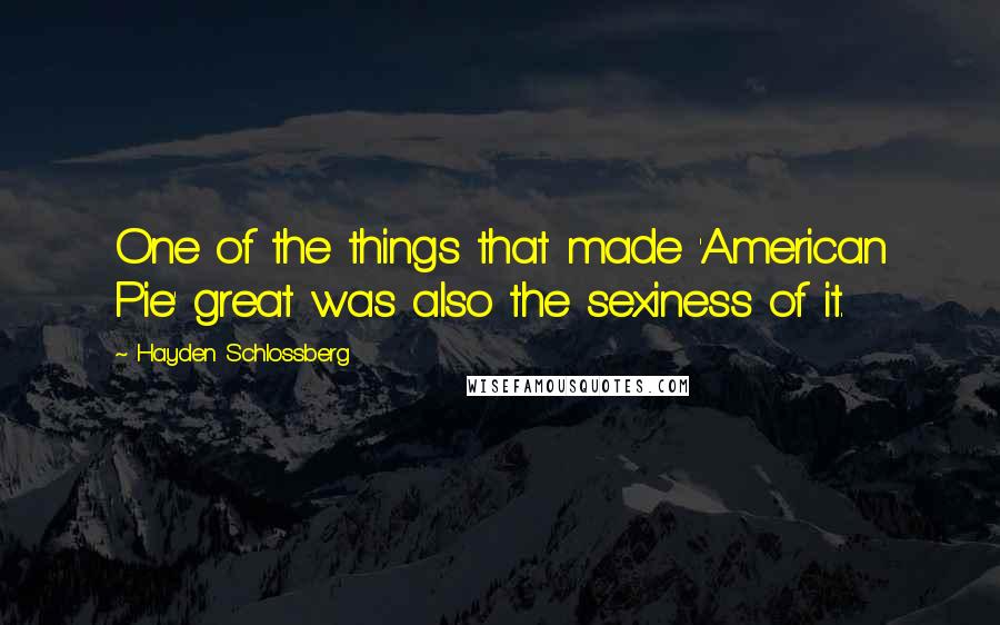 Hayden Schlossberg Quotes: One of the things that made 'American Pie' great was also the sexiness of it.