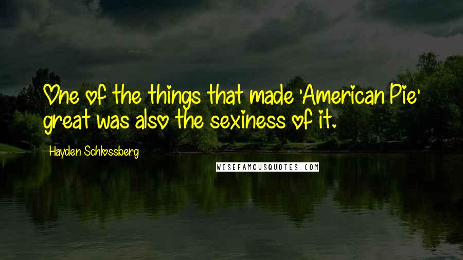 Hayden Schlossberg Quotes: One of the things that made 'American Pie' great was also the sexiness of it.