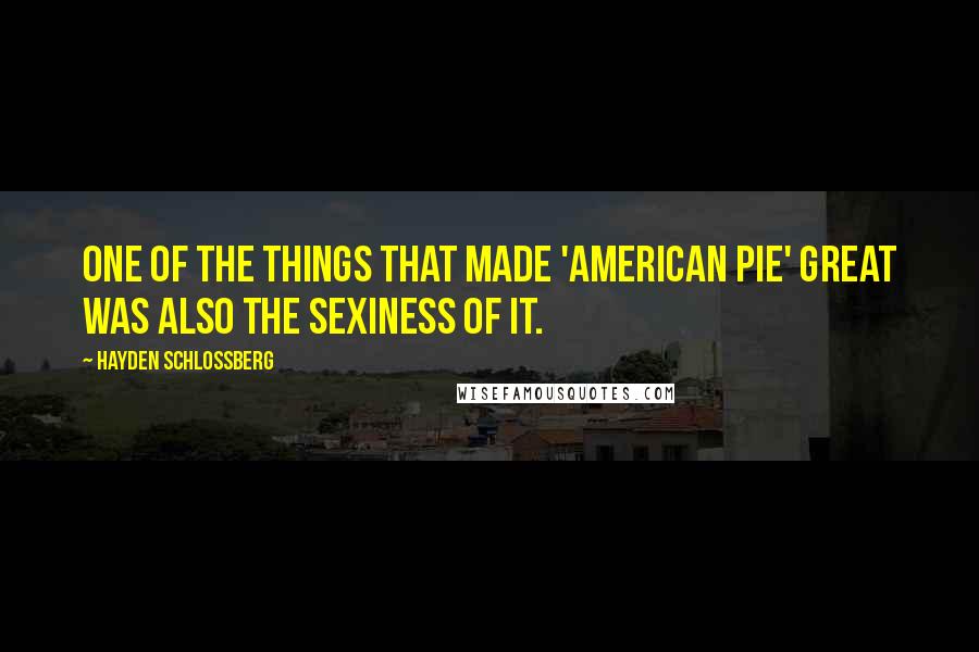 Hayden Schlossberg Quotes: One of the things that made 'American Pie' great was also the sexiness of it.