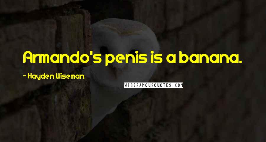Hayden Wiseman Quotes: Armando's penis is a banana.