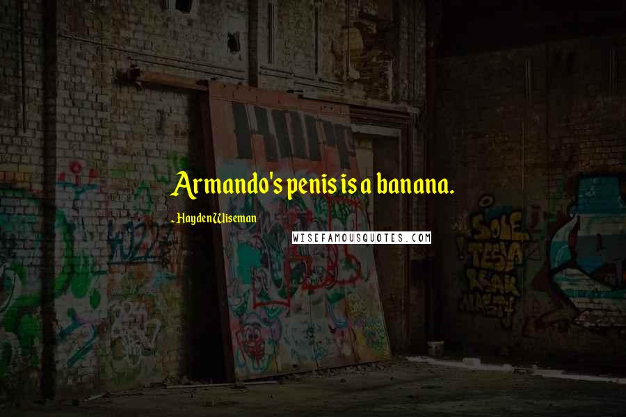 Hayden Wiseman Quotes: Armando's penis is a banana.