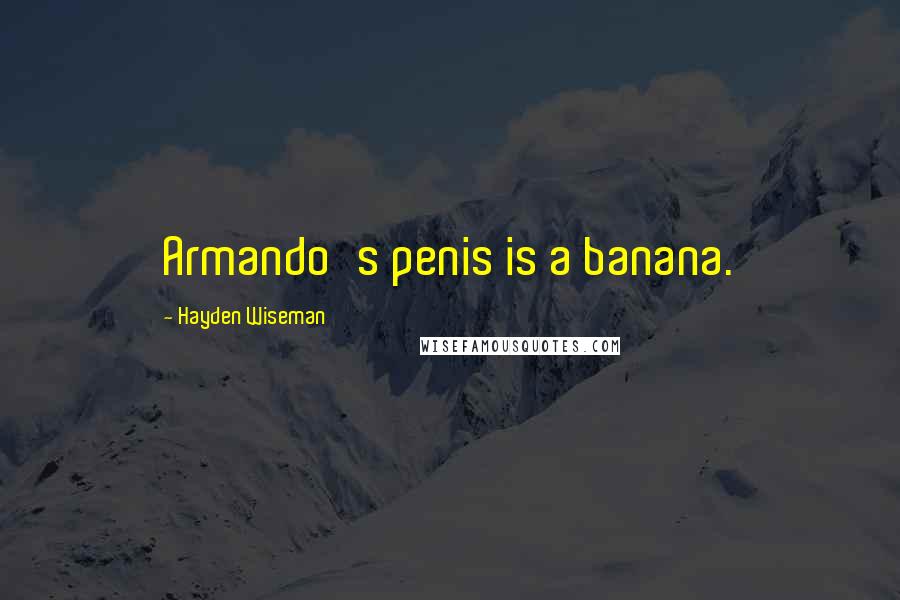 Hayden Wiseman Quotes: Armando's penis is a banana.