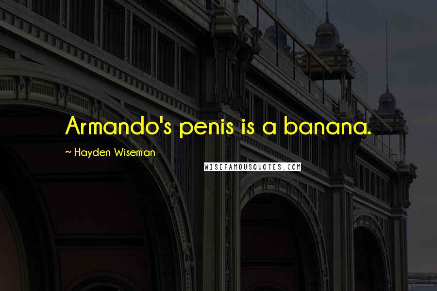 Hayden Wiseman Quotes: Armando's penis is a banana.