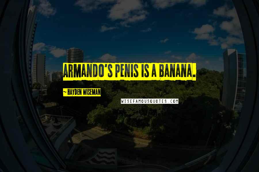 Hayden Wiseman Quotes: Armando's penis is a banana.