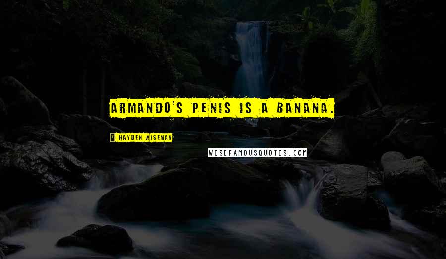 Hayden Wiseman Quotes: Armando's penis is a banana.