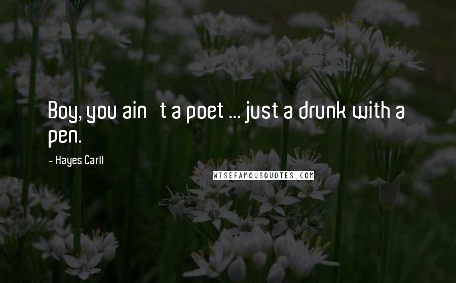 Hayes Carll Quotes: Boy, you ain't a poet ... just a drunk with a pen.