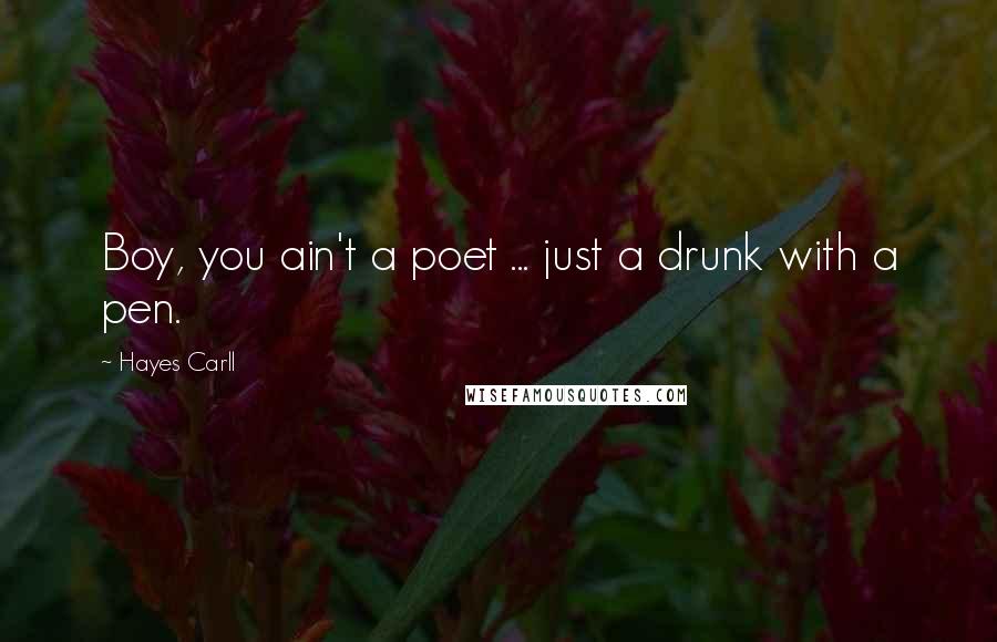 Hayes Carll Quotes: Boy, you ain't a poet ... just a drunk with a pen.