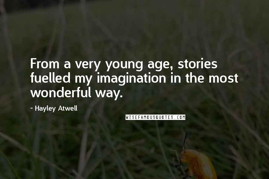 Hayley Atwell Quotes: From a very young age, stories fuelled my imagination in the most wonderful way.