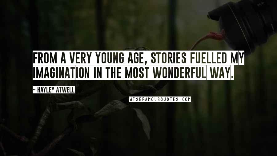 Hayley Atwell Quotes: From a very young age, stories fuelled my imagination in the most wonderful way.