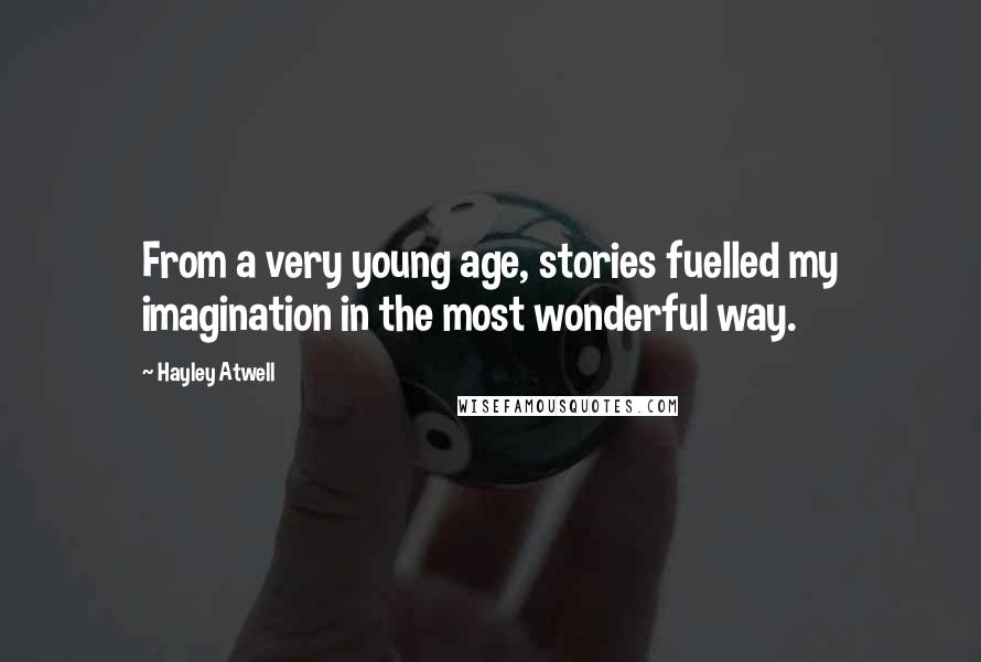 Hayley Atwell Quotes: From a very young age, stories fuelled my imagination in the most wonderful way.