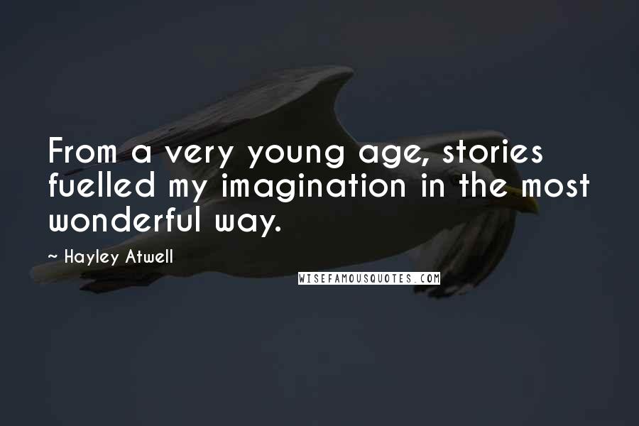 Hayley Atwell Quotes: From a very young age, stories fuelled my imagination in the most wonderful way.
