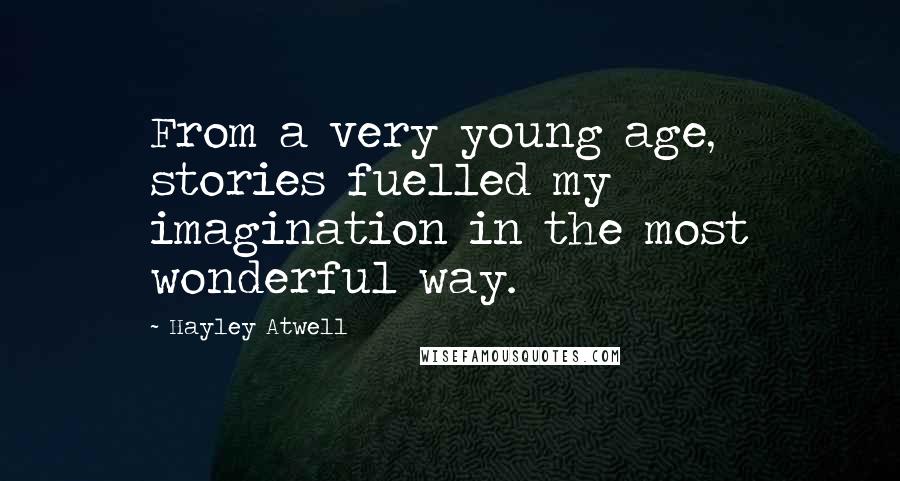 Hayley Atwell Quotes: From a very young age, stories fuelled my imagination in the most wonderful way.