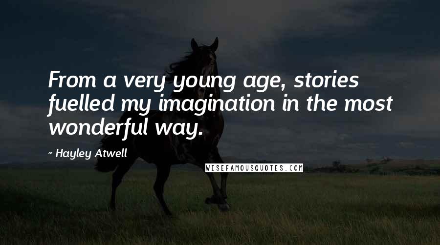 Hayley Atwell Quotes: From a very young age, stories fuelled my imagination in the most wonderful way.