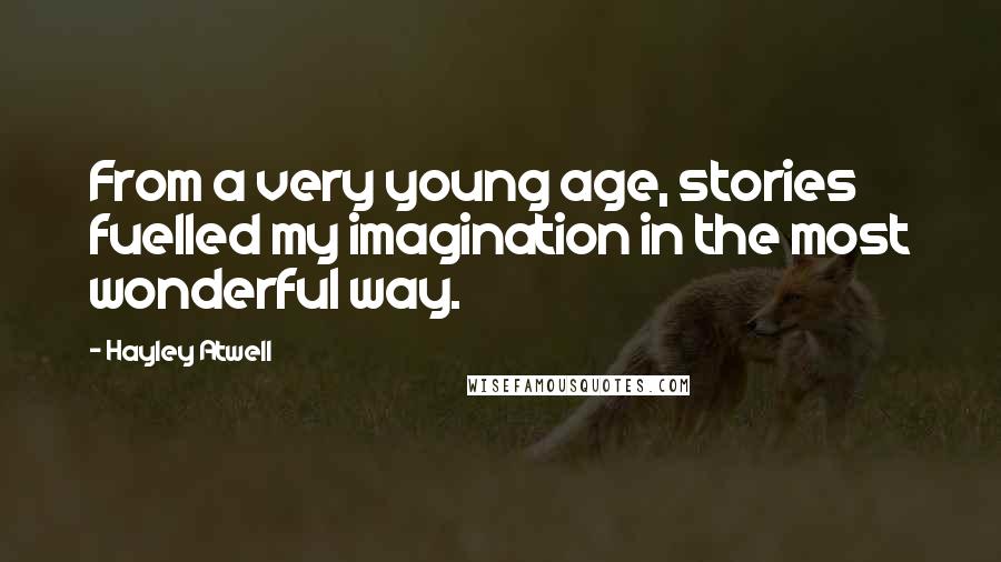 Hayley Atwell Quotes: From a very young age, stories fuelled my imagination in the most wonderful way.