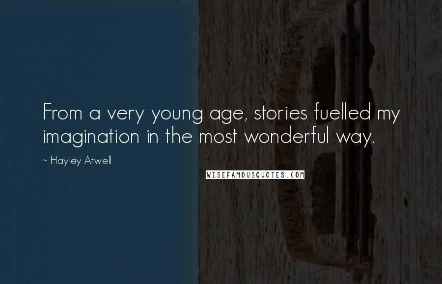 Hayley Atwell Quotes: From a very young age, stories fuelled my imagination in the most wonderful way.