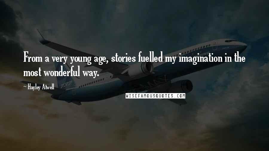 Hayley Atwell Quotes: From a very young age, stories fuelled my imagination in the most wonderful way.
