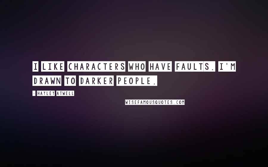 Hayley Atwell Quotes: I like characters who have faults. I'm drawn to darker people.