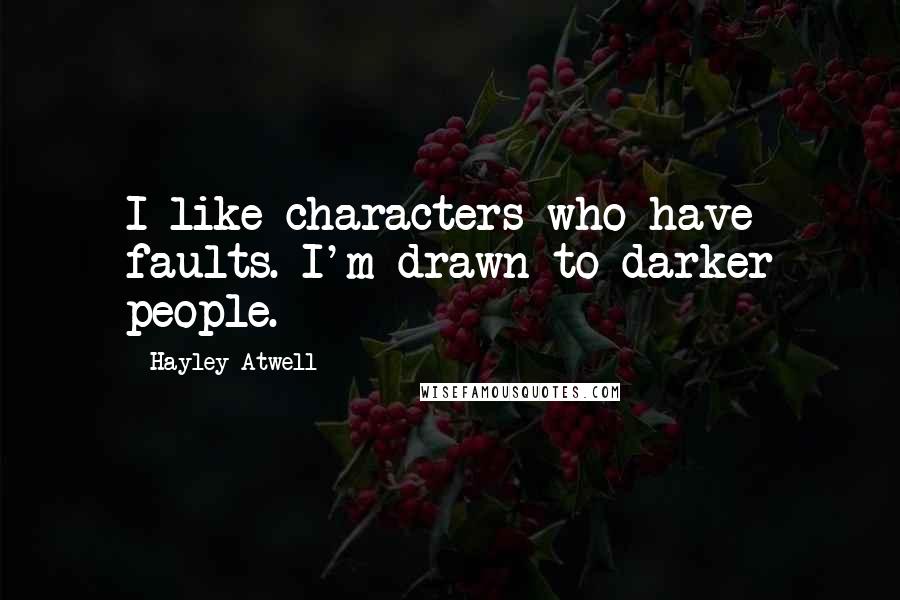 Hayley Atwell Quotes: I like characters who have faults. I'm drawn to darker people.