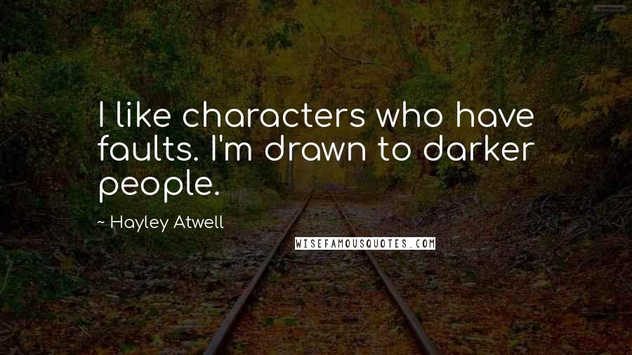 Hayley Atwell Quotes: I like characters who have faults. I'm drawn to darker people.