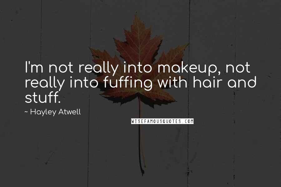 Hayley Atwell Quotes: I'm not really into makeup, not really into fuffing with hair and stuff.