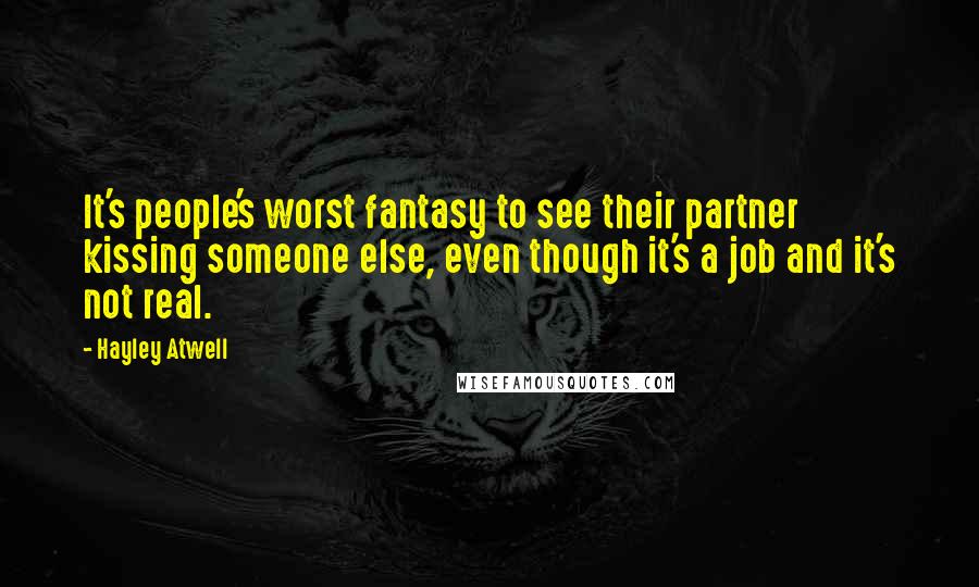 Hayley Atwell Quotes: It's people's worst fantasy to see their partner kissing someone else, even though it's a job and it's not real.