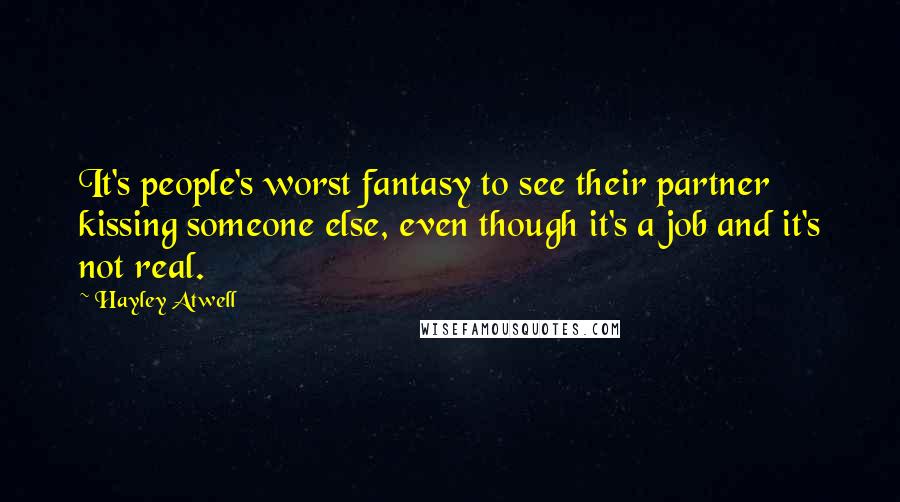 Hayley Atwell Quotes: It's people's worst fantasy to see their partner kissing someone else, even though it's a job and it's not real.