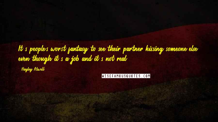 Hayley Atwell Quotes: It's people's worst fantasy to see their partner kissing someone else, even though it's a job and it's not real.