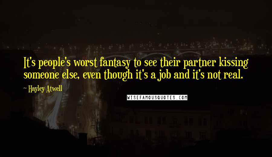 Hayley Atwell Quotes: It's people's worst fantasy to see their partner kissing someone else, even though it's a job and it's not real.